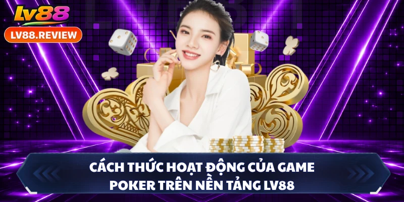 Cách thức hoạt động của game Poker trên nền tảng LV88 